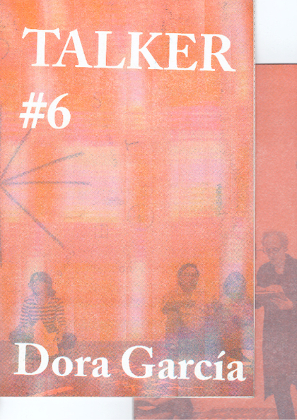 GARCÍA, Dora; BAILEY, Giles (ed.) - Talker #6: Dora García